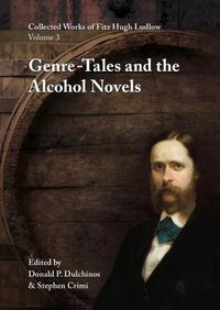 Cover image for Collected Works of Fitz Hugh Ludlow, Volume 3: Genre-Tales and the Alcohol Novels