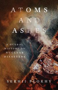 Cover image for Atoms and Ashes: A Global History of Nuclear Disasters