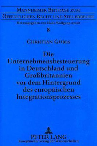 Cover image for Die Unternehmensbesteuerung in Deutschland Und Grossbritannien VOR Dem Hintergrund Des Europaeischen Integrationsprozesses