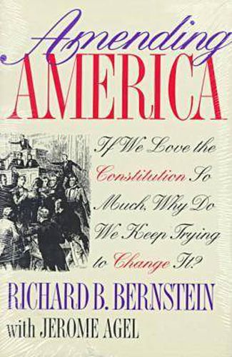 Amending America: If We Love the Constitution So Much, Why Do We Keep Trying to Change it?