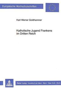 Cover image for Katholische Jugend Frankens Im Dritten Reich: Die Situation Der Katholischen Jugendarbeit Unter Besonderer Beruecksichtigung Unterfrankens Und Seiner Hauptstadt Wuerzburg