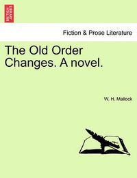Cover image for The Old Order Changes. a Novel. Vol. I.