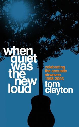 Cover image for When Quiet Was the New Loud: Celebrating the Acoustic Airwaves 1998-2003