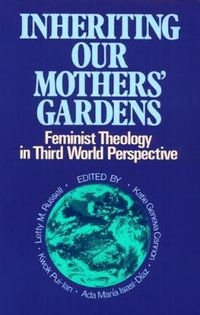 Cover image for Inheriting Our Mothers' Gardens: Feminist Theology in Third World Perspective