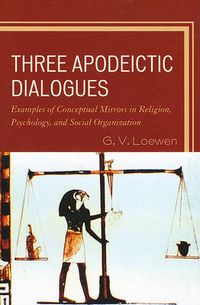 Cover image for Three Apodeictic Dialogues: Examples of Conceptual Mirrors in Religion, Psychology, and Social Organization