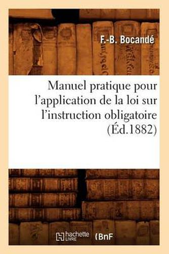 Cover image for Manuel pratique pour l'application de la loi sur l'instruction obligatoire, (Ed.1882)