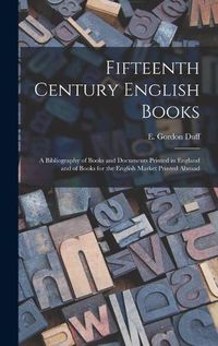 Cover image for Fifteenth Century English Books: a Bibliography of Books and Documents Printed in England and of Books for the English Market Printed Abroad