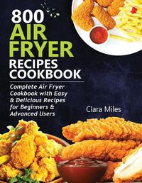 Cover image for 800 Air Fryer Recipes Cookbook: Complete Air Fryer Cookbook with Easy & Delicious Recipes for Beginners & Advanced Users