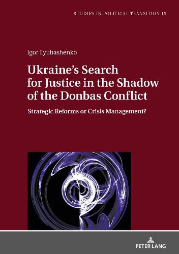 Cover image for Ukraine's Search for Justice in the Shadow of the Donbas Conflict: Strategic Reforms or Crisis Management?