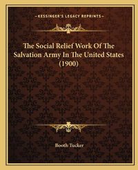 Cover image for The Social Relief Work of the Salvation Army in the United States (1900)