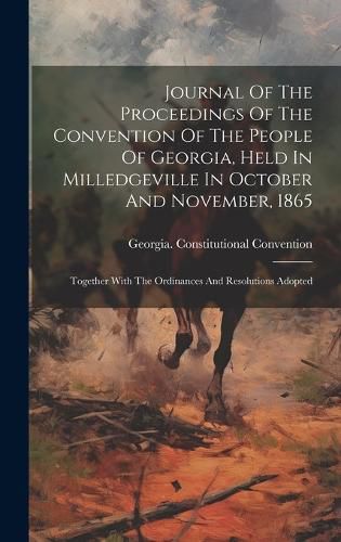 Cover image for Journal Of The Proceedings Of The Convention Of The People Of Georgia, Held In Milledgeville In October And November, 1865