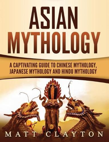 Cover image for Asian Mythology: A Captivating Guide to Chinese Mythology, Japanese Mythology and Hindu Mythology