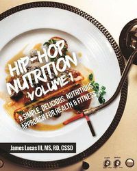 Cover image for Hip Hop Nutrition Volume 1: A Simple, Delicious, Nutritious Approach to Health and Fitness!