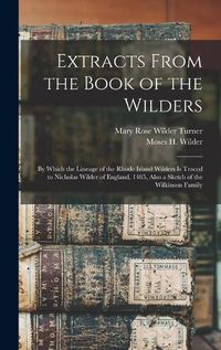 Cover image for Extracts From the Book of the Wilders: by Which the Lineage of the Rhode Island Wilders is Traced to Nicholas Wilder of England, 1485, Also a Sketch of the Wilkinson Family