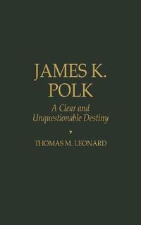 Cover image for James K. Polk: A Clear and Unquestionable Destiny