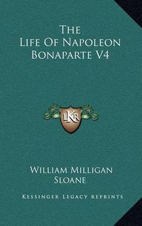 Cover image for The Life of Napoleon Bonaparte V4