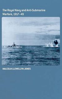 Cover image for The Royal Navy and Anti-Submarine Warfare, 1917-49