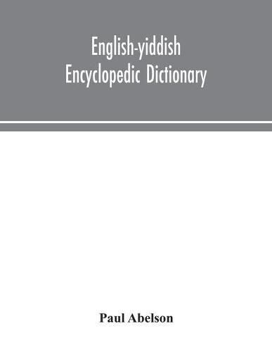 Cover image for English-Yiddish encyclopedic dictionary; a complete lexicon and work of reference in all departments of knowledge. Prepared under the editorship of Paul Abelson