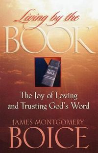 Cover image for Living by the Book: The Joy of Loving and Trusting God's Word