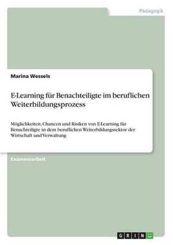 Cover image for E-Learning fur Benachteiligte im beruflichen Weiterbildungsprozess: Moeglichkeiten, Chancen und Risiken von E-Learning fur Benachteiligte in dem beruflichen Weiterbildungssektor der Wirtschaft und Verwaltung