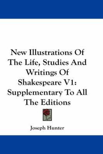 Cover image for New Illustrations Of The Life, Studies And Writings Of Shakespeare V1: Supplementary To All The Editions