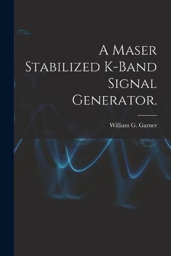 Cover image for A Maser Stabilized K-band Signal Generator.