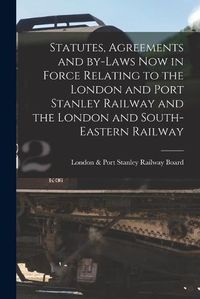 Cover image for Statutes, Agreements and By-laws Now in Force Relating to the London and Port Stanley Railway and the London and South-Eastern Railway [microform]