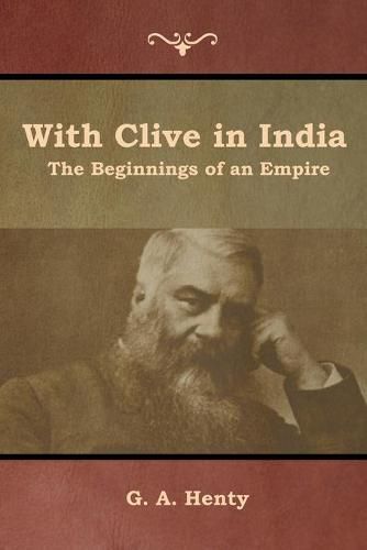 Cover image for With Clive in India: The Beginnings of an Empire