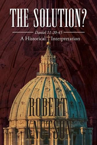Cover image for The Solution?: Daniel 11:20-45 - A Historical Interpretation