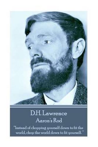 Cover image for D.H. Lawrence - Aaron's Rod: Instead of chopping yourself down to fit the world, chop the world down to fit yourself.