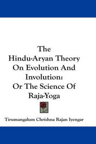 Cover image for The Hindu-Aryan Theory on Evolution and Involution: Or the Science of Raja-Yoga