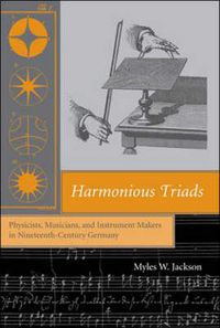 Cover image for Harmonious Triads: Physicists, Musicians, and Instrument Makers in Nineteenth-Century Germany