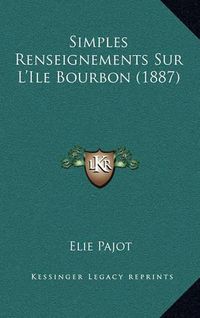 Cover image for Simples Renseignements Sur L'Ile Bourbon (1887)