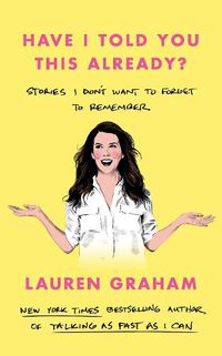 Cover image for Have I Told You This Already?: Stories I Don't Want to Forget to Remember