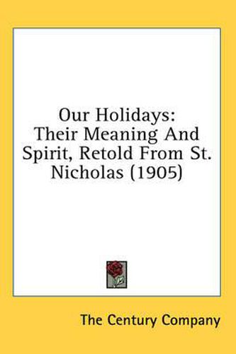 Cover image for Our Holidays: Their Meaning and Spirit, Retold from St. Nicholas (1905)