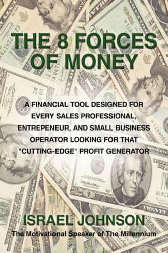 Cover image for The 8 Forces Of Money: A Financial Tool Designed for Every Sales Professional, Entrepeneur, and Small Business Operator Looking for That  Cutting-Edge  Profit Generator