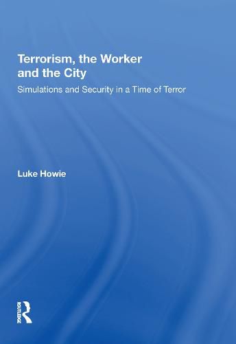 Cover image for Terrorism, the Worker and the City: Simulations and Security in a Time of Terror