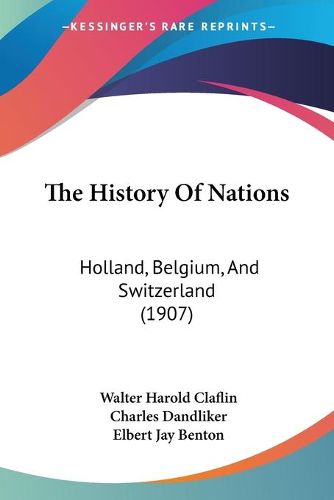 Cover image for The History of Nations: Holland, Belgium, and Switzerland (1907)