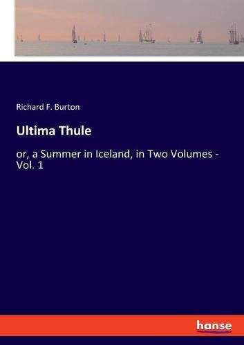 Cover image for Ultima Thule: or, a Summer in Iceland, in Two Volumes - Vol. 1