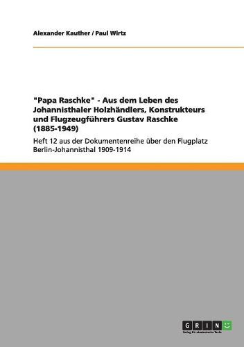 Cover image for Papa Raschke - Aus Dem Leben Des Johannisthaler Holzh ndlers, Konstrukteurs Und Flugzeugf hrers Gustav Raschke (1885-1949)