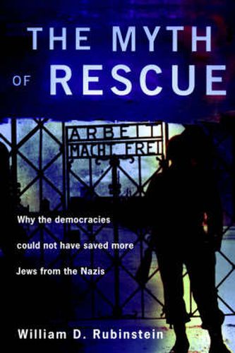 Cover image for The Myth of Rescue: Why the Democracies Could Not Have Saved More Jews from the Nazis