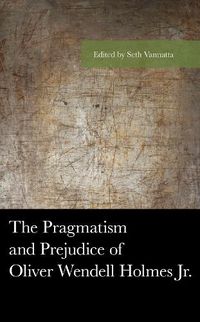 Cover image for The Pragmatism and Prejudice of Oliver Wendell Holmes Jr.