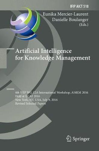 Artificial Intelligence for Knowledge Management: 4th IFIP WG 12.6 International Workshop, AI4KM 2016, Held at IJCAI 2016, New York, NY, USA, July 9, 2016, Revised Selected Papers