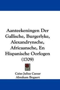 Cover image for Aanteekeningen Der Gallische, Burgerlyke, Alexandrynsche, Africaansche, En Hispanische Oorlogen (1709)