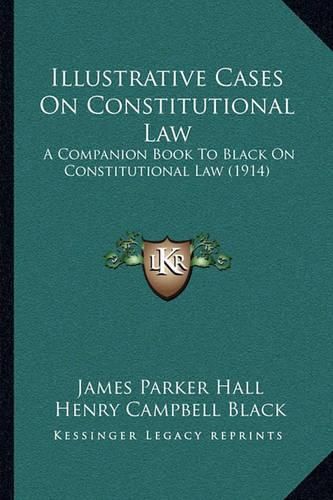 Illustrative Cases on Constitutional Law: A Companion Book to Black on Constitutional Law (1914)