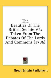 Cover image for The Beauties of the British Senate V2: Taken from the Debates of the Lords and Commons (1786)