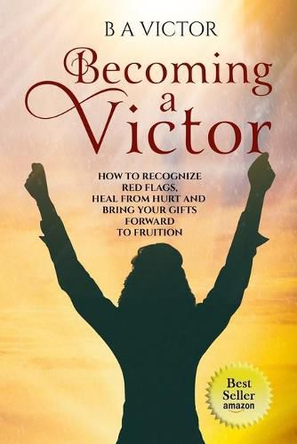 Cover image for Becoming A Victor: How to Recognize Red Flags, Heal from Hurt and Bring Your Gifts Forward to Fruition