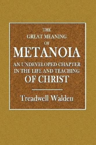 Cover image for The Great Meaning of Metanoia - An Undeveloped Chapter in the Life and Teaching of Christ