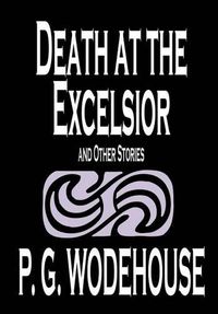 Cover image for Death at the Excelsior and Other Stories by P. G. Wodehouse, Fiction, Short Stories