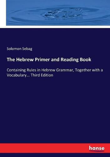 Cover image for The Hebrew Primer and Reading Book: Containing Rules in Hebrew Grammar, Together with a Vocabulary... Third Edition